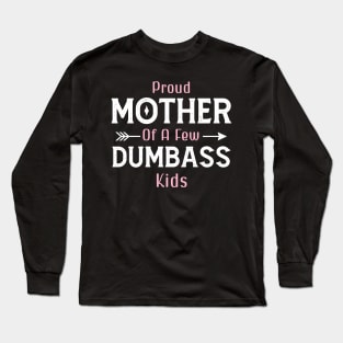 Happy Mother's day, Proud Mother of a few Dumbass Kids PROUD MOM DAY Long Sleeve T-Shirt